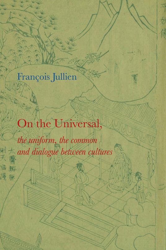 On the Universal: The Uniform, the Common and Dialogue between Cultures - Francois Jullien - cover