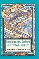 Participatory Culture in a Networked Era: A Conversation on Youth, Learning, Commerce, and Politics - Henry Jenkins,Mizuko Ito,danah boyd - cover