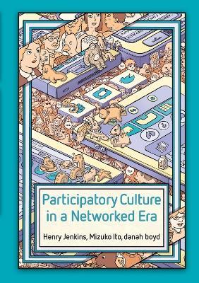 Participatory Culture in a Networked Era: A Conversation on Youth, Learning, Commerce, and Politics - Henry Jenkins,Mizuko Ito,danah boyd - cover