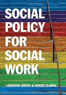 Social Policy for Social Work: Placing Social Work in its Wider Context - Lorraine Green,Karen Clarke - cover