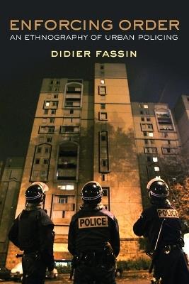 Enforcing Order: An Ethnography of Urban Policing - Didier Fassin - cover