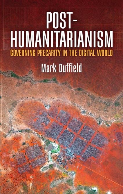 Post-Humanitarianism: Governing Precarity in the Digital World - Mark Duffield - cover