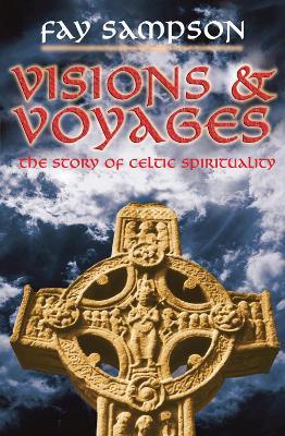 Visions and Voyages: The Story of Celtic Spirituality - Fay Sampson - cover