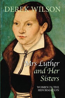 Mrs Luther and her sisters: Women in the Reformation - Derek Wilson - cover