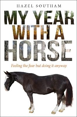 My Year With a Horse: Feeling the fear but doing it anyway - Hazel Southam - cover