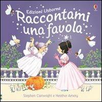 Raccontami una favola. Ediz. illustrata - Heather Amery,Stephen Cartwright - copertina