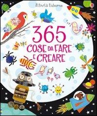 365 cose da fare e creare. Ediz. a colori - Fiona Watt,Erica Harrison - copertina