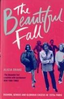The Beautiful Fall: Fashion, Genius and Glorious Excess in 1970s Paris - Alicia Drake - cover