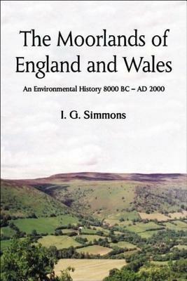 The Moorlands of England and Wales: An Environmental History 8, 000 BC-AD 2, 000 - I.G. Simmons - cover