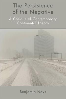 The Persistence of the Negative: A Critique of Contemporary Continental Theory - Noys - cover