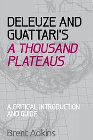 Deleuze and Guattari's A Thousand Plateaus: A Critical Introduction and Guide