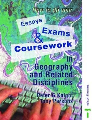 How to do your Essays, Exams and Coursework in Geography and Related Disciplines - Peter Knight,Tony Parsons - cover