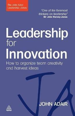 Leadership for Innovation: How to Organize Team Creativity and Harvest Ideas - John Adair - cover