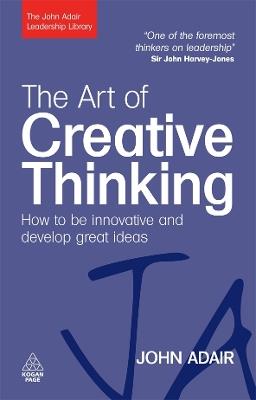 The Art of Creative Thinking: How to be Innovative and Develop Great Ideas - John Adair - cover