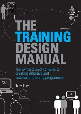 The Training Design Manual: The Complete Practical Guide to Creating Effective and Successful Training Programmes - Tony Bray - cover