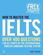 How to Master the IELTS: Over 400 Questions for All Parts of the International English Language Testing System