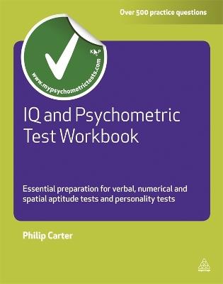 IQ and Psychometric Test Workbook: Essential Preparation for Verbal Numerical and Spatial Aptitude Tests and Personality Tests - Philip Carter - cover