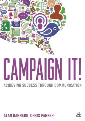 Campaign It!: Achieving Success Through Communication - Alan Barnard,Chris Parker - cover