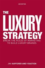 The Luxury Strategy: Break the Rules of Marketing to Build Luxury Brands