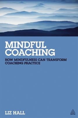 Mindful Coaching: How Mindfulness can Transform Coaching Practice - Liz Hall - cover