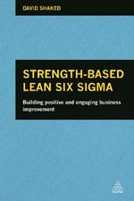 Strength-Based Lean Six Sigma: Building Positive and Engaging Business Improvement