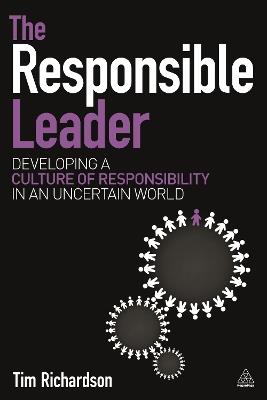 The Responsible Leader: Developing a Culture of Responsibility in an Uncertain World - Tim Richardson - cover