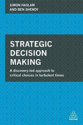 Strategic Decision Making: A Discovery-Led Approach to Critical Choices in Turbulent Times - Simon Haslam,Ben Shenoy - cover