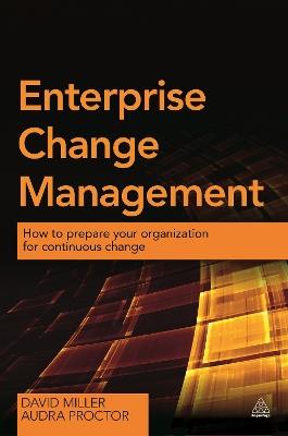 Enterprise Change Management: How to Prepare Your Organization for Continuous Change - David Miller,Audra Proctor - cover