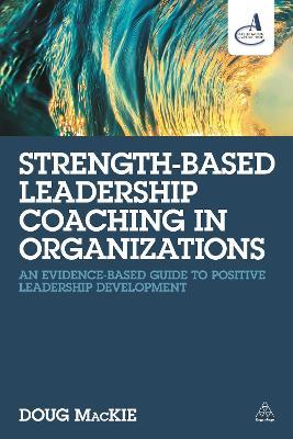 Strength-Based Leadership Coaching in Organizations: An Evidence-Based Guide to Positive Leadership Development - Doug MacKie - cover