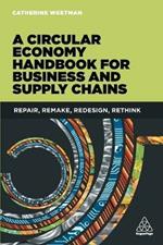 A Circular Economy Handbook for Business and Supply Chains: Repair, Remake, Redesign, Rethink