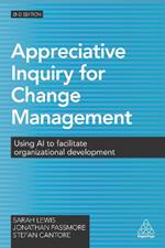 Appreciative Inquiry for Change Management: Using AI to Facilitate Organizational Development