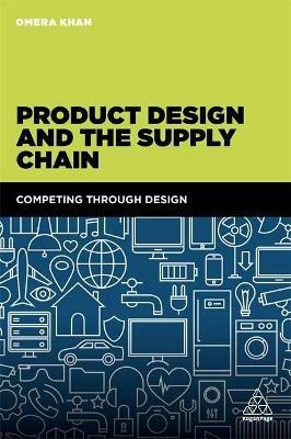 Product Design and the Supply Chain: Competing Through Design - Omera Khan - cover