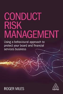 Conduct Risk Management: Using a Behavioural Approach to Protect Your Board and Financial Services Business - Roger Miles - cover
