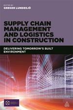 Supply Chain Management and Logistics in Construction: Delivering Tomorrow's Built Environment