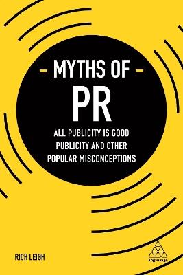 Myths of PR: All Publicity is Good Publicity and Other Popular Misconceptions - Rich Leigh - cover