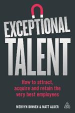 Exceptional Talent: How to Attract, Acquire and Retain the Very Best Employees