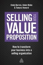 Selling Your Value Proposition: How to Transform Your Business into a Selling Organization