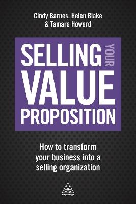 Selling Your Value Proposition: How to Transform Your Business into a Selling Organization - Cindy Barnes,Helen Blake,Tamara Howard - cover