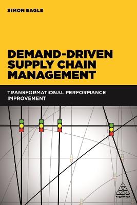 Demand-Driven Supply Chain Management: Transformational Performance Improvement - Simon Eagle - cover