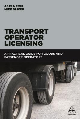Transport Operator Licensing: A Practical Guide for Goods and Passenger Operators - Astra Emir,Mike Oliver - cover