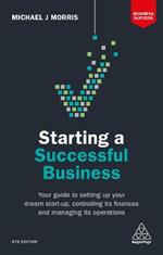 Starting a Successful Business: Your Guide to Setting Up Your Dream Start-up, Controlling its Finances and Managing its Operations