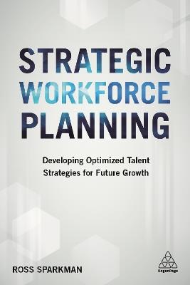 Strategic Workforce Planning: Developing Optimized Talent Strategies for Future Growth - Ross Sparkman - cover