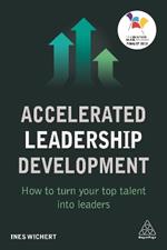 Accelerated Leadership Development: How to Turn Your Top Talent into Leaders