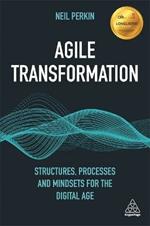 Agile Transformation: Structures, Processes and Mindsets for the Digital Age