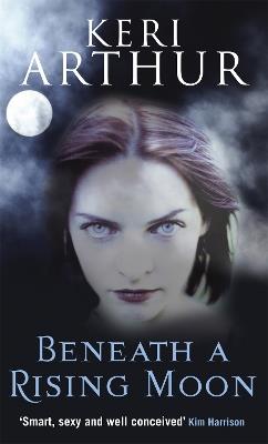 Beneath A Rising Moon: Number 1 in series - Keri Arthur - cover