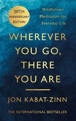 Wherever You Go, There You Are: Mindfulness meditation for everyday life - Jon Kabat-Zinn - cover