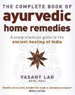 The Complete Book Of Ayurvedic Home Remedies: A comprehensive guide to the ancient healing of India