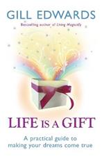 Life Is A Gift: The secrets to making your dreams come true