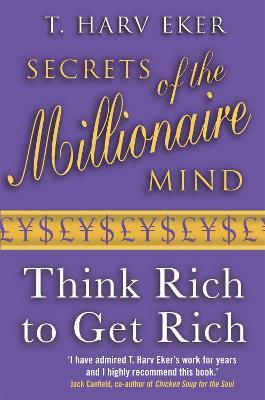 Secrets Of The Millionaire Mind: Think rich to get rich - T. Harv Eker - cover