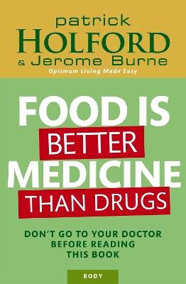 Food Is Better Medicine Than Drugs: Don't go to your doctor before reading this book - Patrick Holford,Jerome Burne - cover